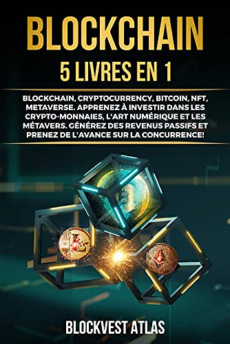 BLOCKCHAIN: (5 livres en 1) Blockchain, Cryptocurrency, Bitcoin, NFT, Metaverse. Apprenez à investir dans les crypto-monnaies, l'art numérique et les métavers. Prenez de l'avance sur la concurrence! - BLOCKVEST ATLAS (2022)