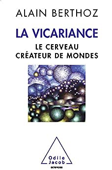 La Vicariance: Le cerveau créateur de mondes - Alain Berthoz