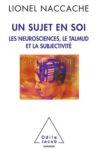 Un sujet en soi: Les neurosciences, le Talmud et la subjectivité -  Lionel Naccache
