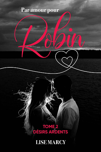 Par amour pour Robin, Tome 2 : Désirs ardents - Lise Marcy (2022)