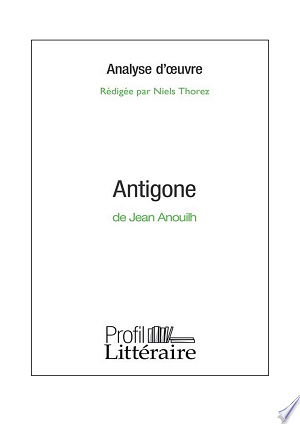 Antigone de Jean Anouilh (Analyse approfondie) - Niels Thorez - 2016