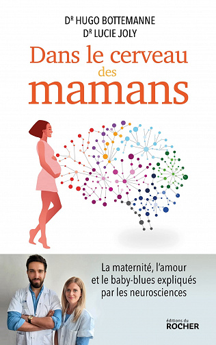 Dans le cerveau des mamans: La maternité, l'amour et le baby-blues expliqués par les neurosciences - Docteur Hugo Bottemanne et Docteur Lucie Joly (2022)