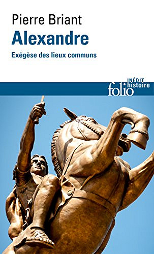 Alexandre. Exégèse des lieux communs - Pierre Briant