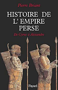 Histoire de l'empire perse de Cyrus à Alexandre - Pierre Briant