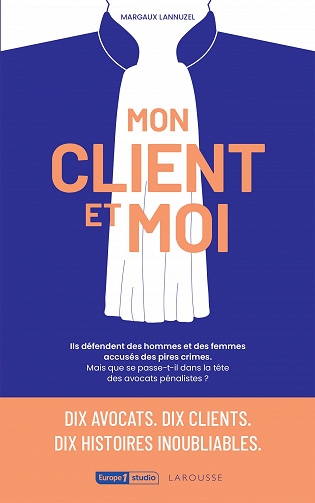 Mon client et moi: Ils défendent des hommes et des femmes accusés des pires crimes. - Margaux Lannuzel (2022)