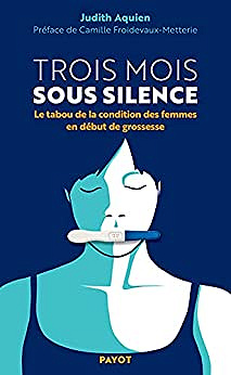 Trois mois sous silence: Le tabou de la condition des femmes en début de grossesse  - Judith Aquien (2021)