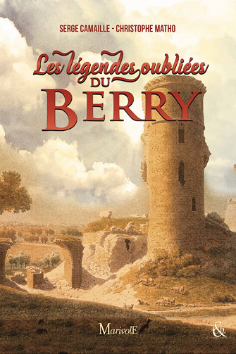 Serge Camaille, Christophe Matho - Les légendes oubliées du Berry
