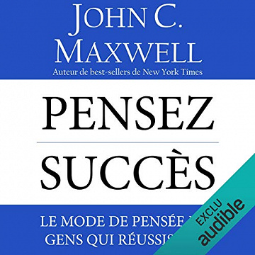 Pensez succès - Le mode de pensée des gens qui réussissent - John C. Maxwell
