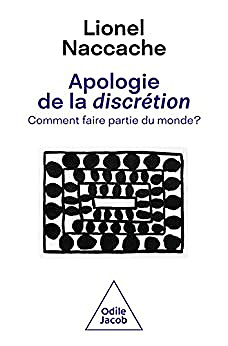 Apologie de la discrétion  Comment faire partie du monde ? -  Lionel Naccache (2022)