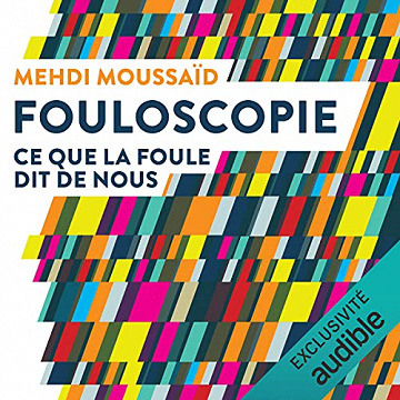Mehdi Moussaïd - Fouloscopie - Ce que la foule dit de nous (2021]
