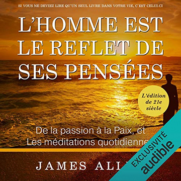James Allen - L'homme est le reflet de ses pensées - De la passion à la paix et méditations quotidiennes