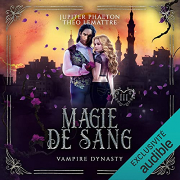 Jupiter Phaeton, Théo Lemattre - Magie de Sang - Vampire Dynasty 3 [2022]