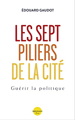 Les sept piliers de la Cité - Guérir la politique - Édouard Gaudot (2022)