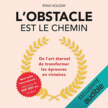 Ryan Holiday - L'obstacle est le chemin : De l'art éternel de transformer les épreuves en victoires - 2018