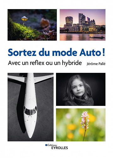 Sortez du mode Auto ! : Avec un reflex ou un hybride - Jérôme Pallé (2022)