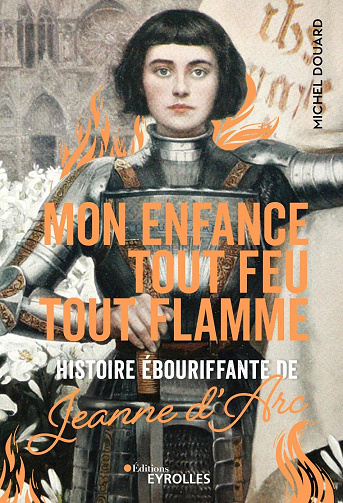 Mon enfance tout feu tout flamme : Histoire ébouriffante de Jeanne d'Arc - Michel Douard (2022)