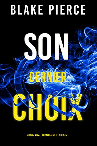 Son Dernier Choix (Un suspense FBI Rachel Gift – Livre 5) - Blake Pierce (2022)