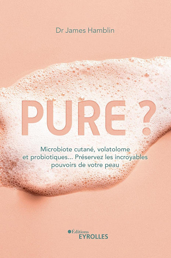 Pure ? Microbiote cutané, volatolome et probiotiques... Préservez les incroyables pouvoirs de votre peau - James Hamblin (2022)