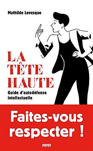La Tête haute : Guide d'autodéfense intellectuelle - Mathilde Levesque