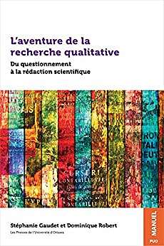 Stéphanie Gaudet et Dominique Robert - L’aventure de la recherche qualitative: Du questionnement à la rédaction scientifique (Praxis)