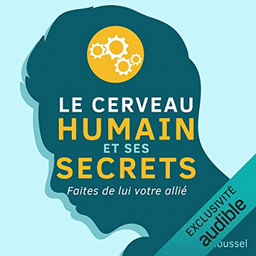 Robert Roussel - Le cerveau humain et ses secrets - Faites de lui votre allié