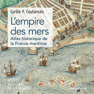 Cyrille P. Coutansais - L'empire des mers - Atlas historique de la France maritime (2022)