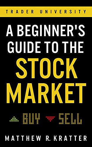 Guide du marché boursier pour les débutants : Tout ce dont vous avez besoin pour commencer à gagner de l'argent dès aujourd'hui - Matthew R. Kratter