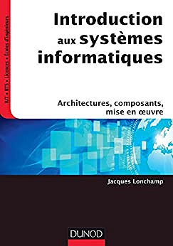 Introduction aux systemes informatiques. Architectures, composants, mise en œuvre - Jacques Lonchamp