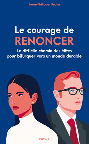 Le Courage de renoncer : Le difficile chemin des élites pour bifurquer vers un monde durable - Jean-Philippe Decka (2022)
