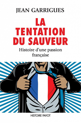 La Tentation du sauveur : Histoire d'une passion française - Jean Garrigues (2022)