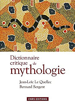 Dictionnaire Critique de Mythologie par Jean-Loïc Le Quellec et Bernard Sergent (CNRS)