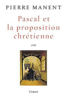 Pascal et la proposition chrétienne - Pierre Manent (2022)