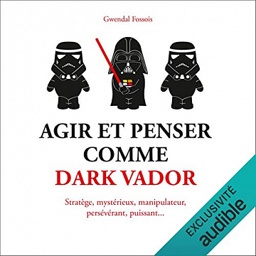 Gwendal Fossois - Agir et penser comme Dark Vador [2020]