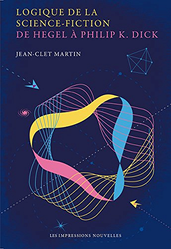 Logique de la Science-Fiction: De Hegel à Philip K. Dick par Jean-Clet Martin (2017)