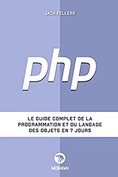 PHP: Le guide complet de la programmation et du langage des objets en 7 jours - Jack Fellers (2022)
