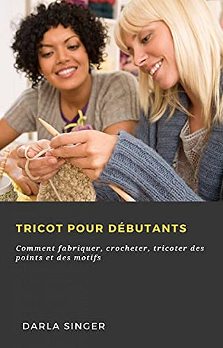 Tricot pour débutants: comment fabriquer, crocheter, tricoter des points et des motifs - Darla Singer (2021)