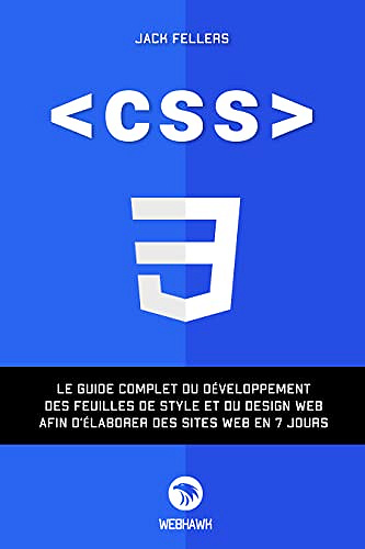 CSS: Le guide complet du développement des feuilles de style et du design web afin d’élaborer des sites web en 7 jour. - Jack Fellers (2022)