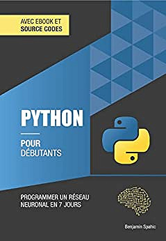 Python pour débutants: Programmer un réseau neuronal en 7 jours (technique pour débutants t. 4) - Benjamin Spahic (2022)