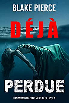 Déjà perdue (Un suspense Laura Frost, agente du FBI – Livre 8) - Blake Pierce (2022)