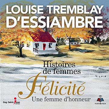 Histoires de femmes tome 2. Félicité une femme d'honneur - Louise Tremblay-D'Essiambre