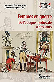 Femmes en guerre, de l'époque médiévale à nos jours - Nicolas Handfield, Julie Le Gac, Chloé Poitras-Raymond (2022)