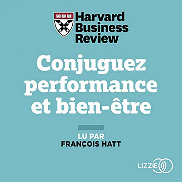 Conjuguez performance et bien-être: 21 méthodes inspirantes de développement personnel pour s'épanouir dans sa vie professionnelle - Harvard Business Review (2021)