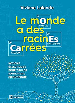 Le monde a des racines carrées: Notions éclectiques pour titiller votre fibre scientifique - Viviane Lalande