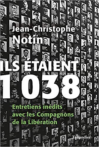 Ils étaient 1038: Entretiens inédits avec les Compagnons de la Libération - Jean-Christophe Notin