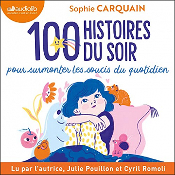 Sophie Carquain - 100 Histoires du soir - Pour aider votre enfant à surmonter les soucis du quotidien [2021]