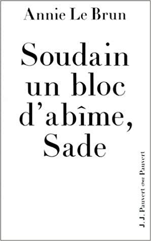 Soudain un bloc d'abîme, Sade - Annie Le Brun -