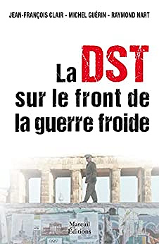 La DST sur le front de la guerre froide - Michel Guérin, Jean-François Clair, Raymond Nart (2022)