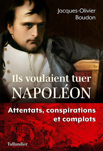 Ils voulaient tuer Napoléon: Attentats, conspirations et complots - Jacques-Olivier Boudon (2022)