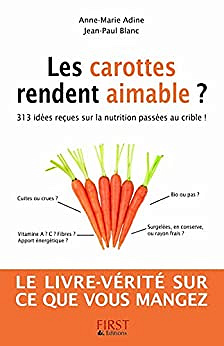 Les carottes rendent aimable? 313 idées reçues sur la nutrition! - JEAN-PAUL BLANC & ANNE-MARIE ADINE