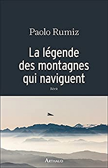 La légende des montagnes qui naviguent  - Paolo Rumiz